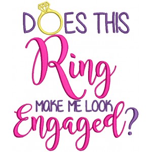 Does This Ring Make Me Look Engaged Filled Machine Embroidery Design Digitized Pattern